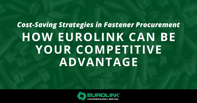 Cost-Saving Strategies in Fastener Procurement: How Eurolink Can Be Your Competitive Advantage